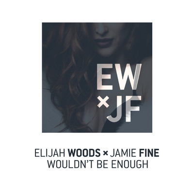Wouldn't Be Enough/Elijah Woods x Jamie Fine