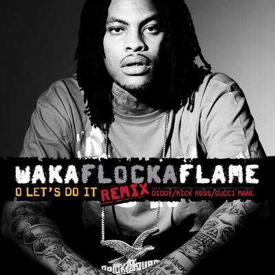 O Let's Do It (feat. Diddy ／ Rick Ross ／ Gucci Mane) [Remix]/Waka Flocka Flame