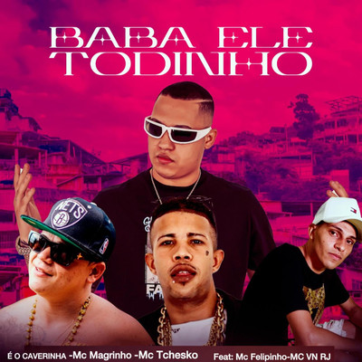 Baba ele Todinho (feat. Mc Felipinho & MC VN RJ)/E O CAVERINHA, Mc Tchesko & Mc Magrinho