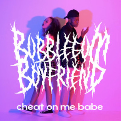 Cheat On Me Babe/Bubblegum Boyfriend