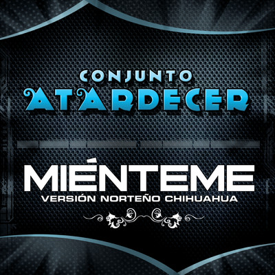 Mienteme (Version Norteno Chihuahua)/Conjunto Atardecer