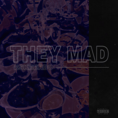 They Mad (Explicit)/Eskeerdo