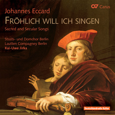 Johannes Eccard: Frohlich will ich singen. Sacred and secular songs/Lautten Compagney Berlin／Staats- und Domchor Berlin／Kai-Uwe Jirka