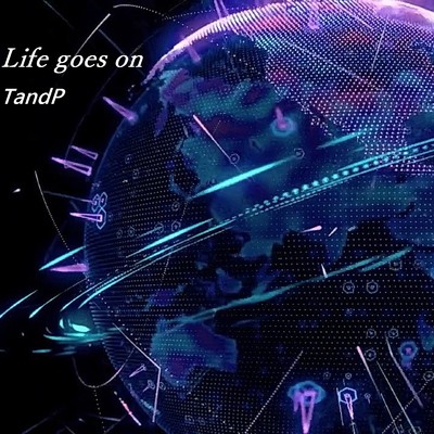 Life goes on/TandP