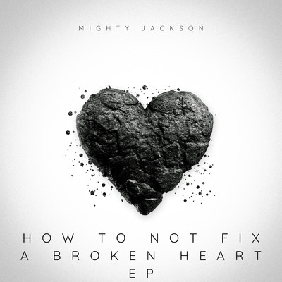 アルバム/How To Not Fix a Broken Heart EP/Mighty Jackson