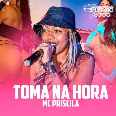 Toma Na Hora/Furacao 2000 & Mc Priscilla