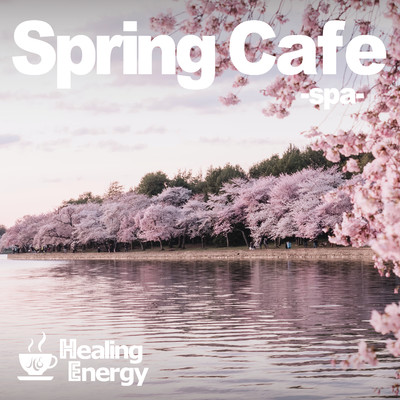 水の音と春カフェ 〜春の訪れと森のカフェで奏でるJ-POP〜/Healing Energy