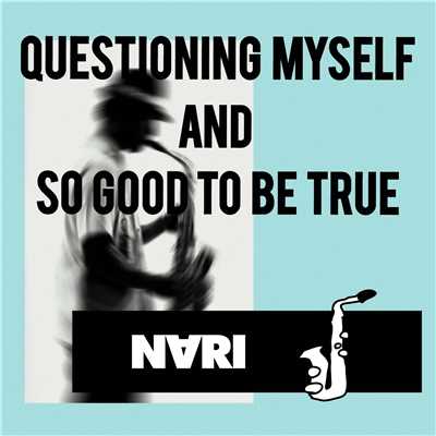 QUESTIONING MYSELF AND SO GOOD TO BE TRUE/Nari