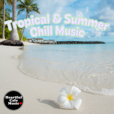 Tropical & Summer Chill Music/Heartful Cafe Music