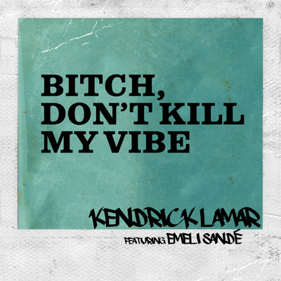 Bitch, Don't Kill My Vibe (Clean) (featuring Emeli Sande／International Remix ／ Edited Version)/ケンドリック・ラマー