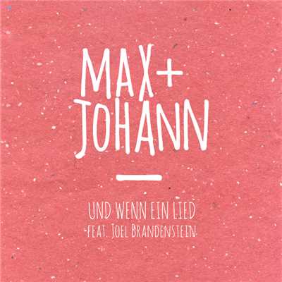 Und wenn ein Lied (featuring Joel Brandenstein)/Max + Johann