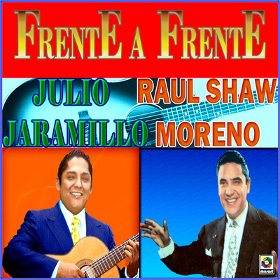 Frente A Frente/Julio Jaramillo／ラウール・シャウ・モレーノ