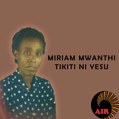 Tikiti Ni Yesu/Miriam Mwanthi