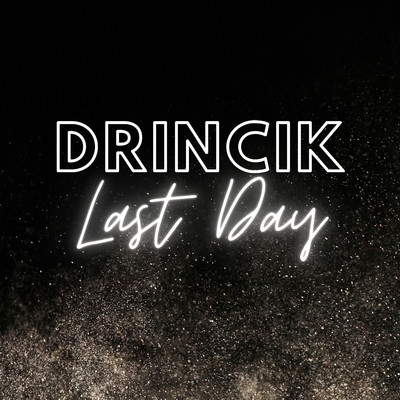Last Day/Drincik