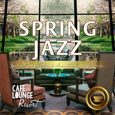 Spring Jazz 〜Specialty of Natural Acoustic Cafe Moods〜 じっくり味わうコーヒー&ジャズ/Cafe lounge resort