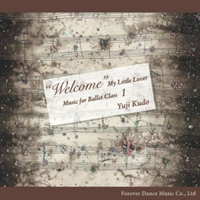 “Welcome” My Little Lover Music for Ballet Class 1/工藤祐史