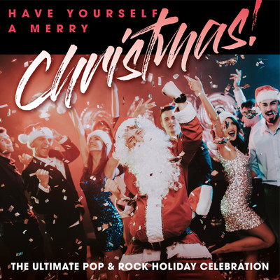 Have Yourself A Merry Christmas！ The Ultimate Pop & Rock Holiday Party/Various Artists