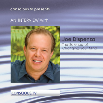 The Science of Changing Your Mind (Interview)/Dr. Joe Dispenza