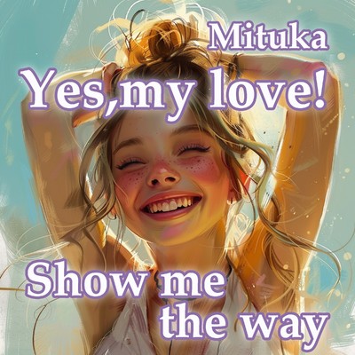 Yes,my love！ Show me the way/Mituka