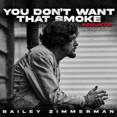 You Don't Want That Smoke. The Acoustic Version./Bailey Zimmerman