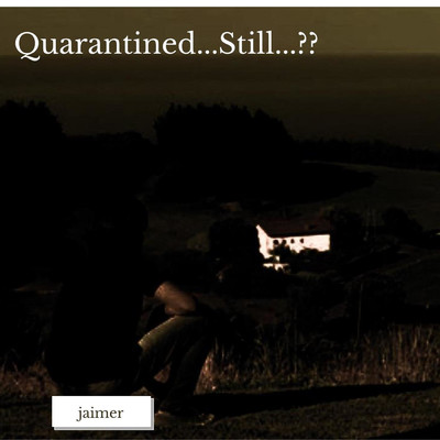 Quarantined...Still...？？？/Jaimer