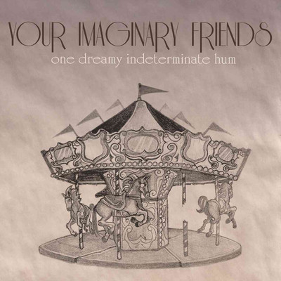 One Dreamy Indeterminate Hum/Your Imaginary Friends