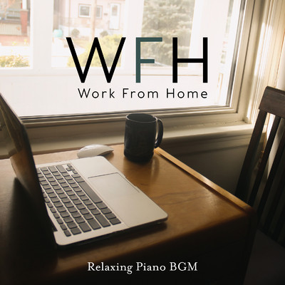 WFH:Work From Home 〜 Relaxing Piano BGM/Relaxing Piano Crew