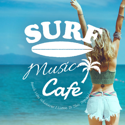 アルバム/Surf Music Cafe 〜ビーチの匂いを感じるTropical House BGM〜/Cafe lounge groove