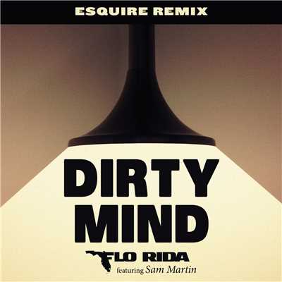 シングル/Dirty Mind (feat. Sam Martin) [eSQUIRE Remix]/Flo Rida