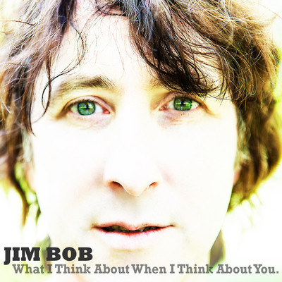 What I Think About When I Think About You/Jim Bob
