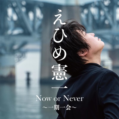 アルバム/Now or Never 〜一期一会〜 (A)/えひめ憲一