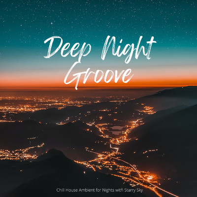 アルバム/Deep Night Groove 〜夜空にきらめく星空とChill House Ambient〜/Cafe lounge resort, Jacky Lounge & Relax α Wave