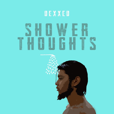 Shower Thoughts/DexxeD