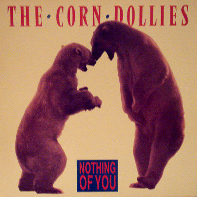 Nothing Of You/The Corn Dollies