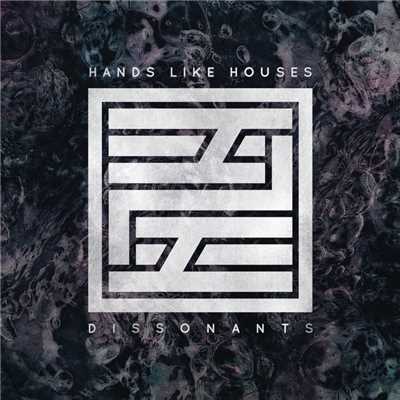 Dissonants/Hands Like Houses