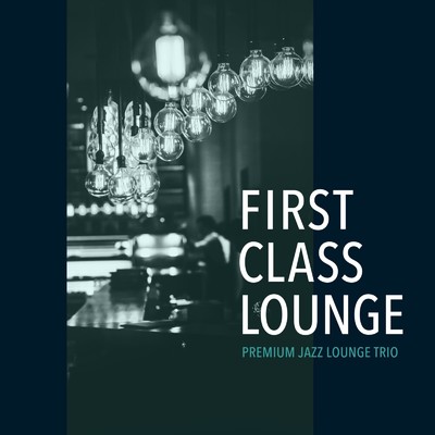 First Class Lounge 〜Premium Jazz Lounge Trio〜/Cafe lounge Jazz