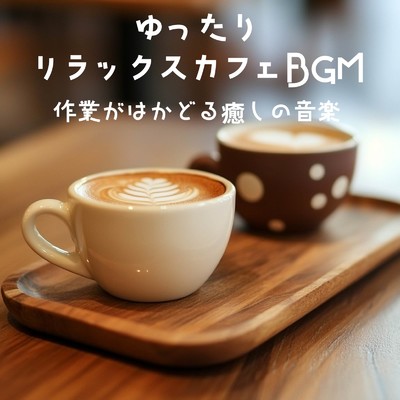 アルバム/ゆったりリラックスカフェBGM - 作業がはかどる癒しの音楽/おしゃれカフェおすすめ作業用BGM