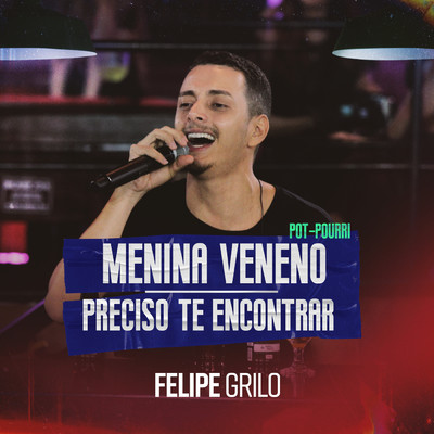 Menina Veneno ／ Preciso Te Encontrar (Ao Vivo)/Felipe Grilo