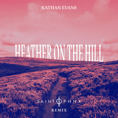 Heather On The Hill (SAINT PHNX Remix)/ネイサン・エヴァンズ／SAINT PHNX