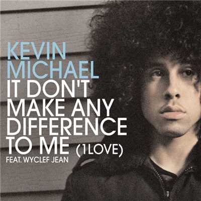 It Don't Make Any Difference to Me (feat. Wyclef Jean) [1 Love Radio Edit]/Kevin Michael