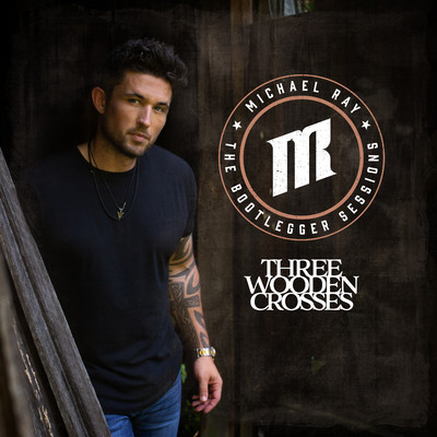 Three Wooden Crosses (The Bootlegger Sessions)/Michael Ray