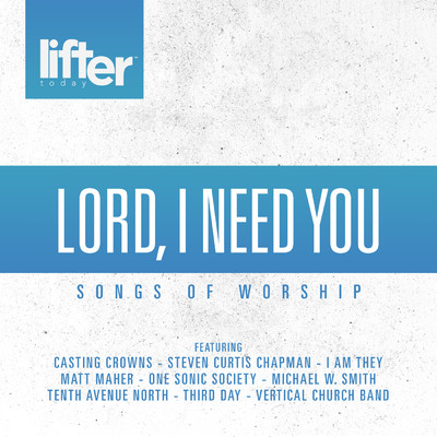 Lord I Need You (Songs of Worship)/Various Artists