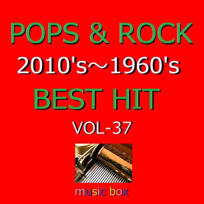 POPS & ROCK 2010's～1960's BEST HITオルゴール作品集 VOL-37/オルゴールサウンド J-POP