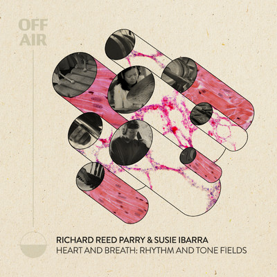 Heart and Breath: Rhythm and Tone Fields (OFFAIR)/Richard Reed Parry／Susie Ibarra