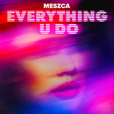 Everything U Do/MESZCA