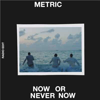 Now or Never Now (Radio Edit)/Metric