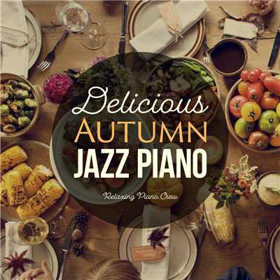 アルバム/Delicious Autumn Jazz Piano 〜秋の贅沢ディナーに〜/Relaxing Piano Crew