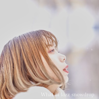シングル/snowdrop/What at lazz