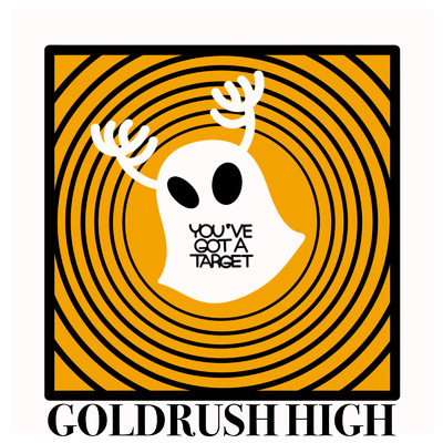 GOLDRUSH HIGH/YOU'VE GOT A TARGET