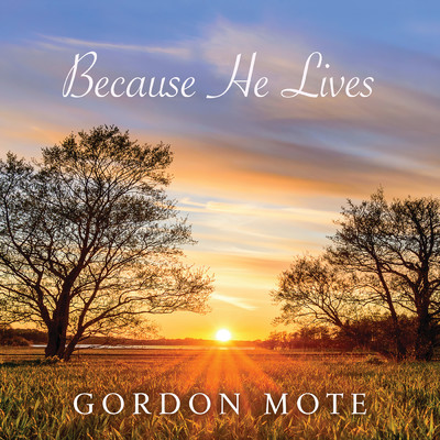 Because He Lives/Gordon Mote